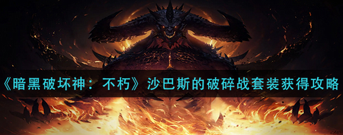 暗黑破坏神不朽沙巴斯破碎战套装获取攻略