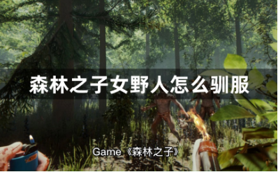 森林之子驯服女野人技巧详解